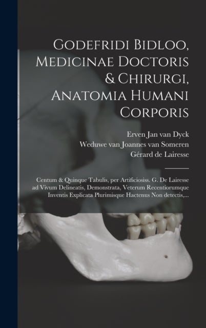 Godefridi Bidloo, medicinae doctoris & chirurgi, Anatomia humani corporis - Centum & quinque tabulis, per artificiosiss. G. de Lairesse ad vivum delineatis, demonstrata, veterum recentiorumque inventis explicata plurimisque hactenus non detectis, ...