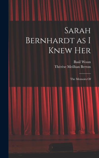 Sarah Bernhardt as I Knew Her - The Memoirs Of