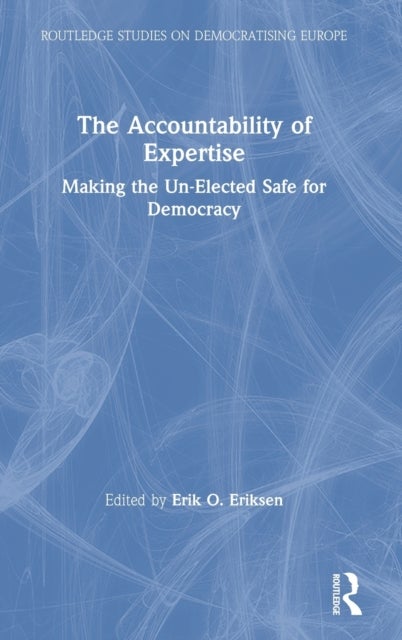 The Accountability of Expertise - Making the Un-Elected Safe for Democracy