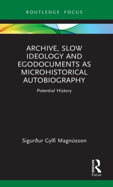 Archive, Slow Ideology and Egodocuments As Microhistorical Autobiography - Potential History