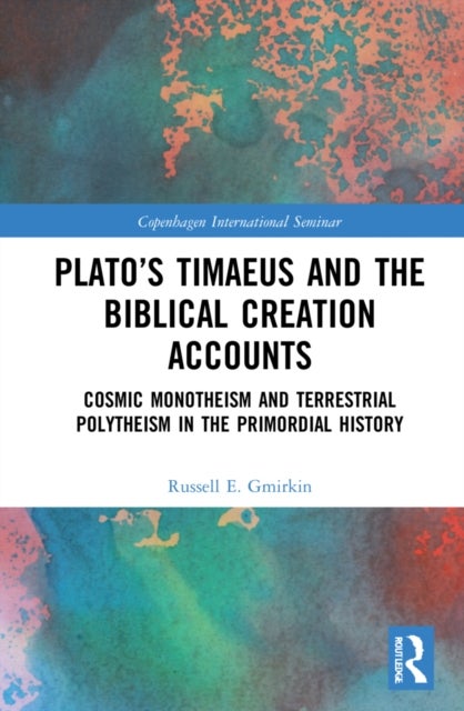 Plato''s Timaeus and the Biblical Creation Accounts - Cosmic Monotheism and Terrestrial Polytheism in the Primordial History