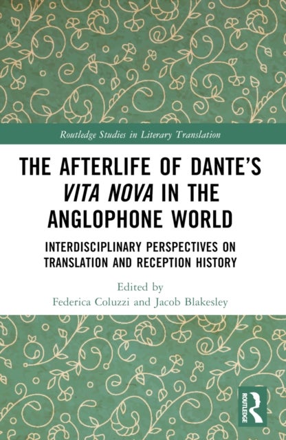 The Afterlife of Dante''s Vita Nova in the Anglophone World - Interdisciplinary Perspectives on Translation and Reception History
