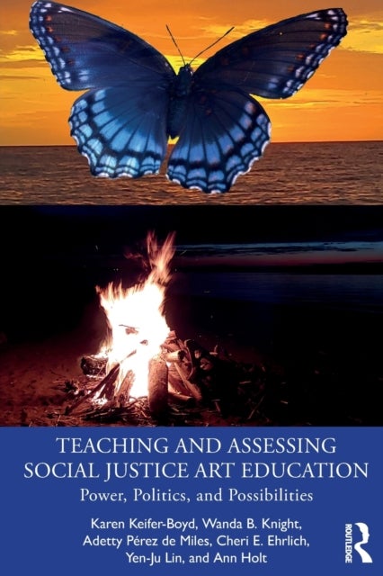 Teaching and Assessing Social Justice Art Education - Power, Politics, and Possibilities