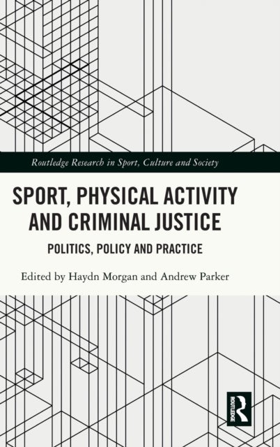Sport, Physical Activity and Criminal Justice - Politics, Policy and Practice