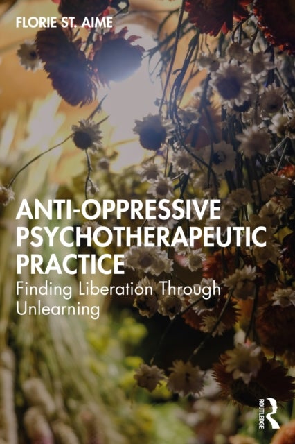 Anti-Oppressive Psychotherapeutic Practice - Finding Liberation Through Unlearning