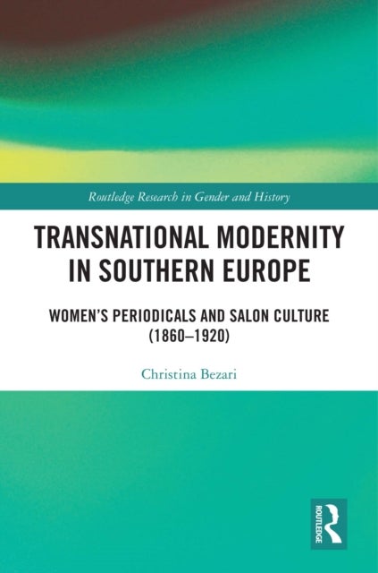 Transnational Modernity in Southern Europe - Women's Periodicals and Salon Culture (1860–1920)