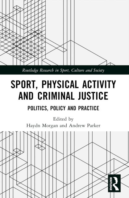 Sport, Physical Activity and Criminal Justice - Politics, Policy and Practice