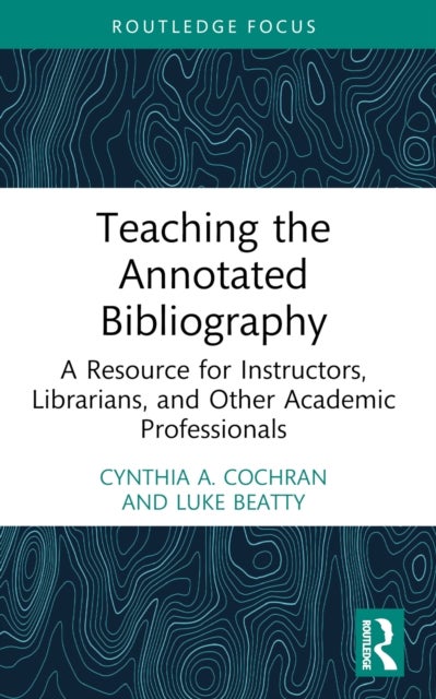 Teaching the Annotated Bibliography - A Resource for Instructors, Librarians, and Other Academic Professionals