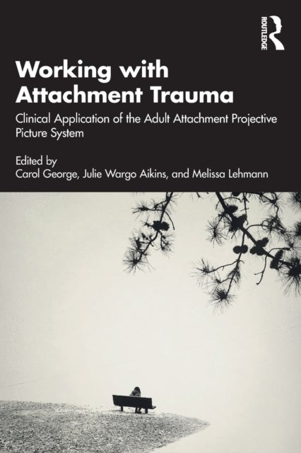 Working with Attachment Trauma - Clinical Application of the Adult Attachment Projective Picture System