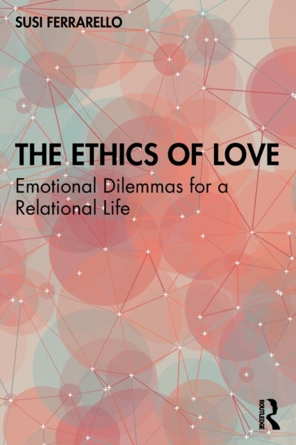 The Ethics of Love - Emotional Dilemmas for a Relational Life