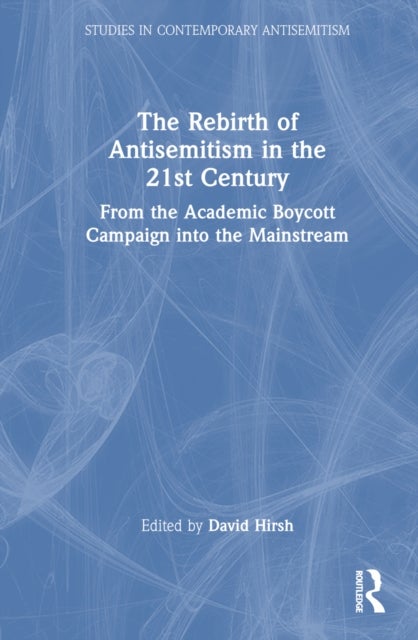 The Rebirth of Antisemitism in the 21st Century - From the Academic Boycott Campaign into the Mainstream