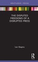 The Disputed Freedoms of a Disrupted Press