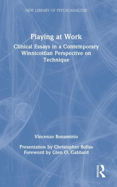Playing at Work - Clinical Essays in a Contemporary Winnicottian Perspective on Technique