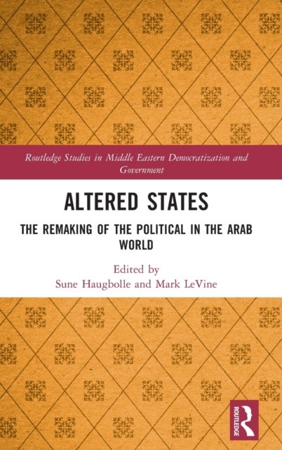 Altered States - The Remaking of the Political in the Arab World