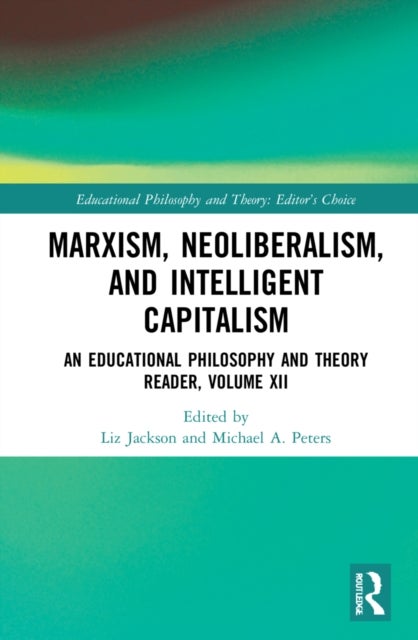 Marxism, Neoliberalism, and Intelligent Capitalism - An Educational Philosophy and Theory Reader, Volume XII