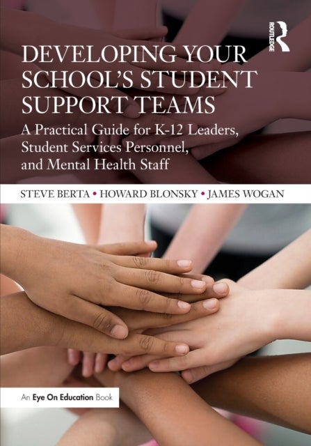 Developing Your School¿s Student Support Teams - A Practical Guide for K-12 Leaders, Student Services Personnel, and Mental Health Staff