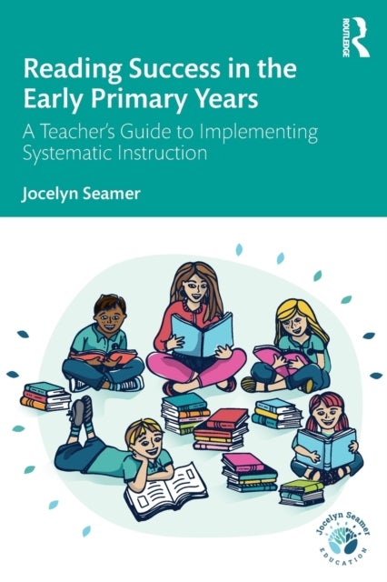 Reading Success in the Early Primary Years - A Teacher's Guide to Implementing Systematic Instruction