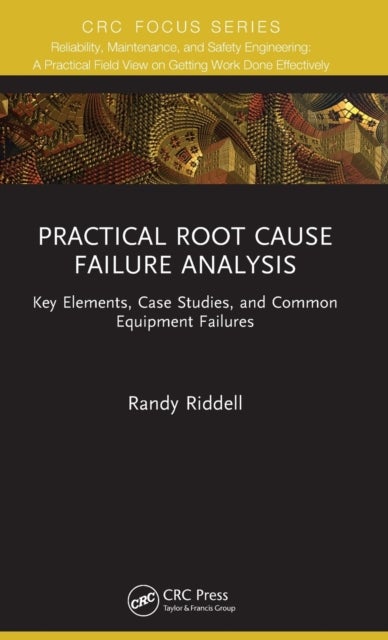 Practical Root Cause Failure Analysis - Key Elements, Case Studies, and Common Equipment Failures