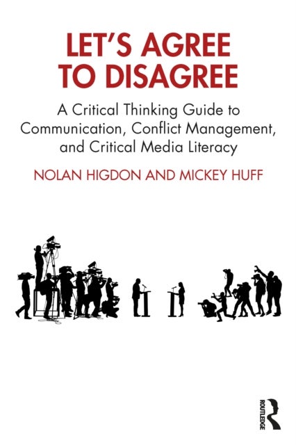 Let¿s Agree to Disagree - A Critical Thinking Guide to Communication, Conflict Management, and Critical Media Literacy