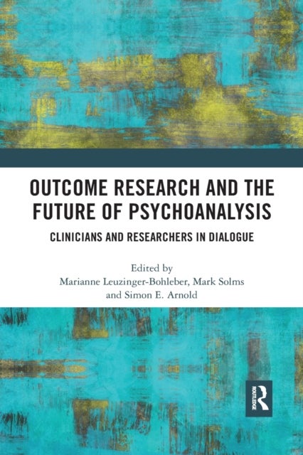 Outcome Research and the Future of Psychoanalysis - Clinicians and Researchers in Dialogue