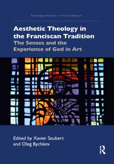 Aesthetic Theology in the Franciscan Tradition - The Senses and the Experience of God in Art