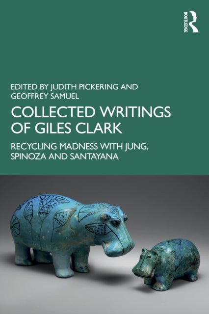 Collected Writings of Giles Clark - Recycling Madness with Jung, Spinoza and Santayana