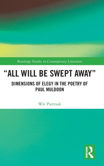¿All Will Be Swept Away¿ - Dimensions of Elegy in the Poetry of Paul Muldoon