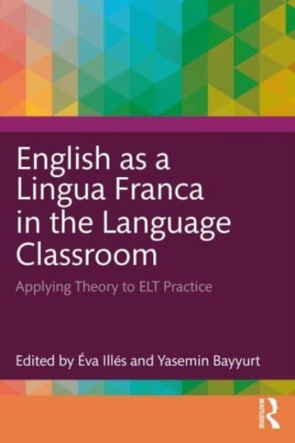 English as a Lingua Franca in the Language Classroom - Applying Theory to ELT Practice