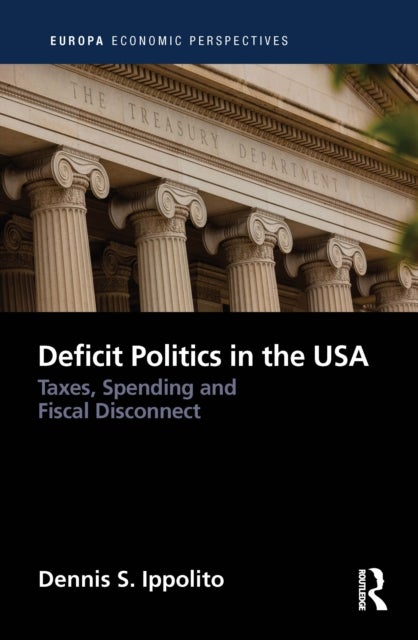 Deficit Politics in the United States - Taxes, Spending and Fiscal Disconnect