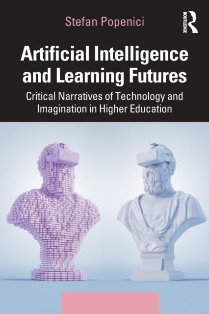 Artificial Intelligence and Learning Futures - Critical Narratives of Technology and Imagination in Higher Education