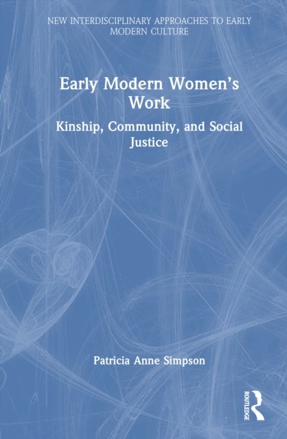 Early Modern Women''s Work - Kinship, Community, and Social Justice
