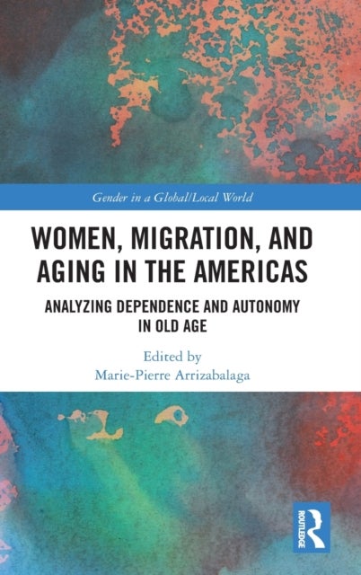 Women, Migration, and Aging in the Americas - Analyzing Dependence and Autonomy in Old Age