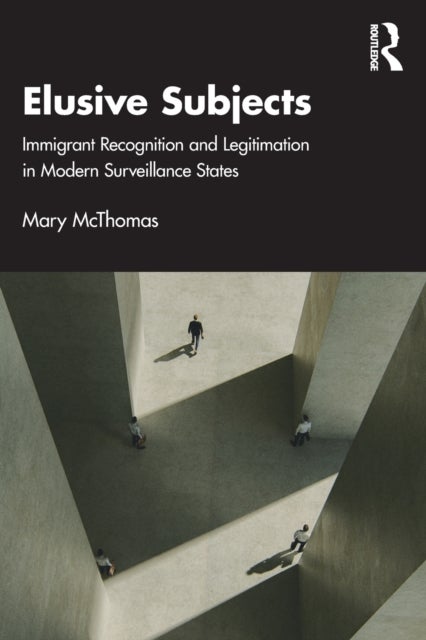 Elusive Subjects - Immigrant Recognition and Legitimation in Modern Surveillance States