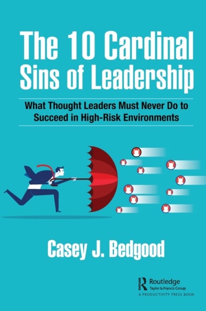 The 10 Cardinal Sins of Leadership - What Thought Leaders Must Never Do to Succeed in High-Risk Environments