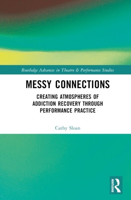 Messy Connections - Creating Atmospheres of Addiction Recovery Through Performance Practice