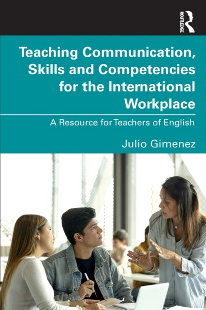 Teaching Communication, Skills and Competencies for the International Workplace - A Resource for Teachers of English