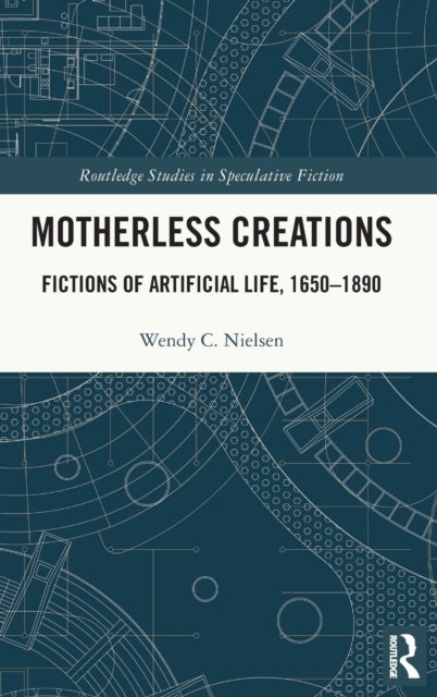 Motherless Creations - Fictions of Artificial Life, 1650-1890