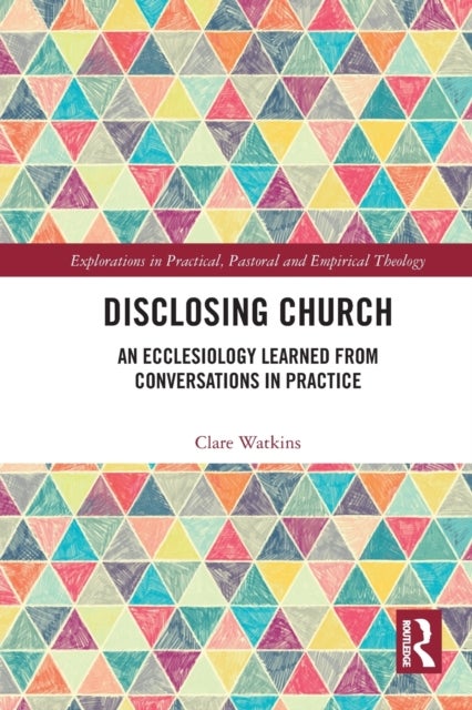 Disclosing Church - An Ecclesiology Learned from Conversations in Practice