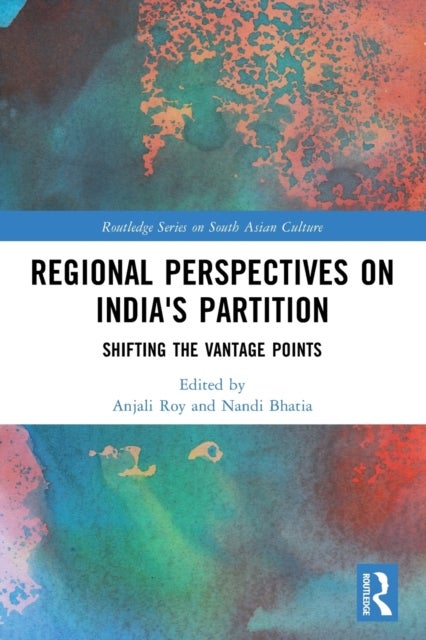 Regional perspectives on India''s Partition - Shifting the Vantage Points
