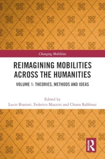 Reimagining Mobilities across the Humanities - Volume 1: Theories, Methods and Ideas
