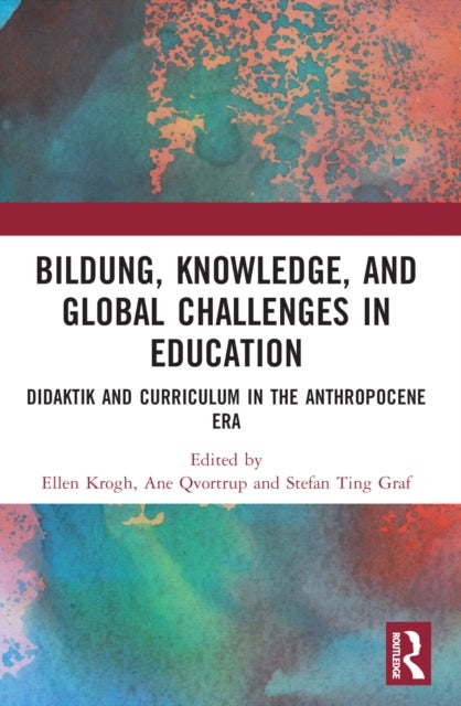 Bildung, Knowledge, and Global Challenges in Education - Didaktik and Curriculum in the Anthropocene Era