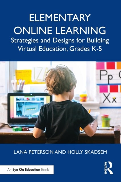 Elementary Online Learning - Strategies and Designs for Building Virtual Education, Grades K-5