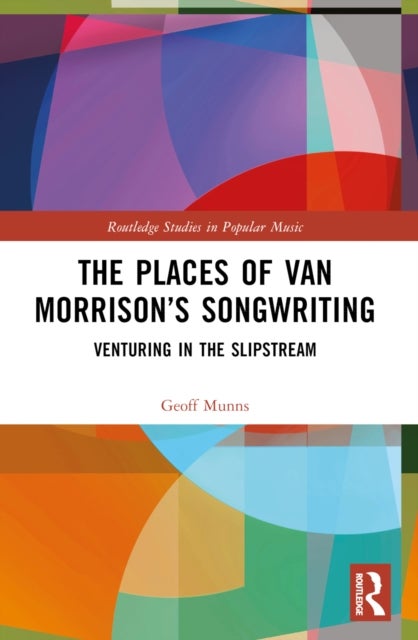 The Places of Van Morrison''s Songwriting - Venturing in the Slipstream