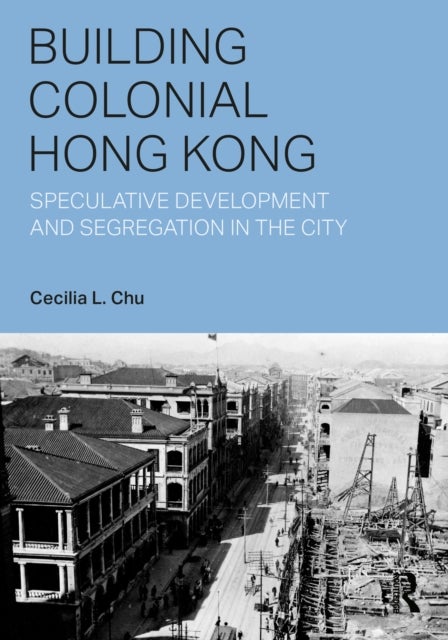 Building Colonial Hong Kong - Speculative Development and Segregation in the City