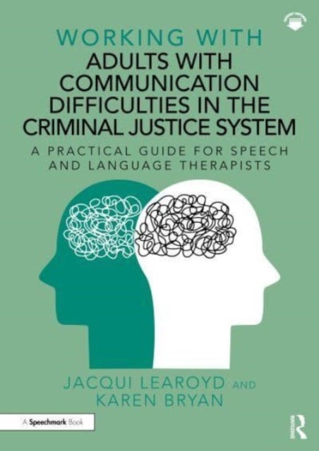 Working With Adults with Communication Difficulties in the Criminal Justice System - A Practical Guide for Speech and Language Therapists