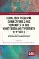 Subaltern Political Subjectivities and Practices in the Nineteenth and Twentieth Centuries