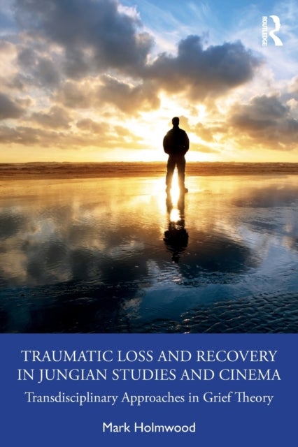 Traumatic Loss and Recovery in Jungian Studies and Cinema - Transdisciplinary Approaches in Grief Theory