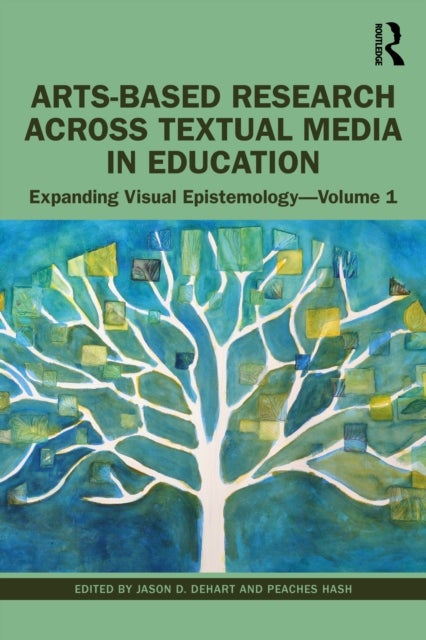 Arts-Based Research Across Textual Media in Education - Expanding Visual Epistemology - Volume 1