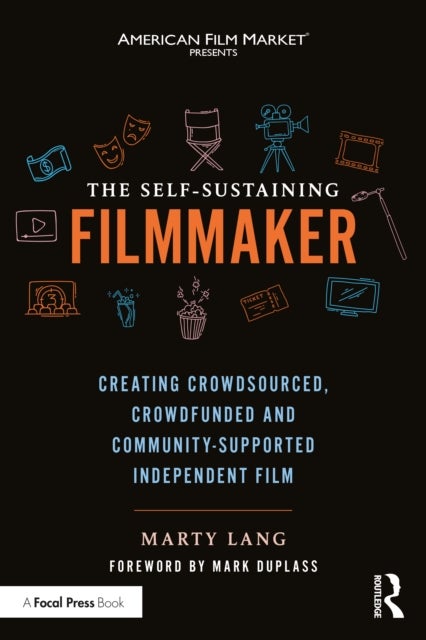 The Self-Sustaining Filmmaker - Creating Crowdsourced, Crowdfunded & Community-Supported Independent Film