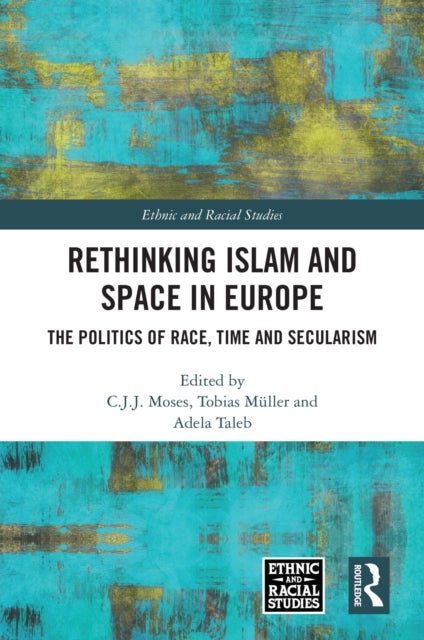 Rethinking Islam and Space in Europe - The Politics of Race, Time and Secularism